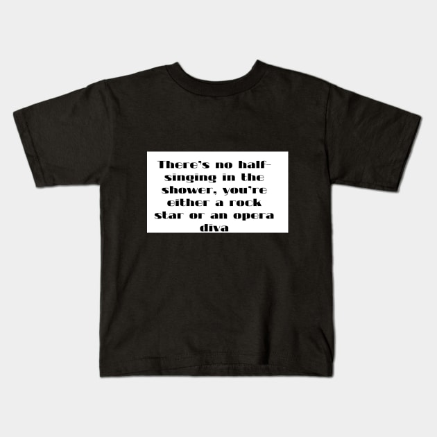 There s  no half singing  in the shower  you re either a rock star or an opera diva Kids T-Shirt by futbolka